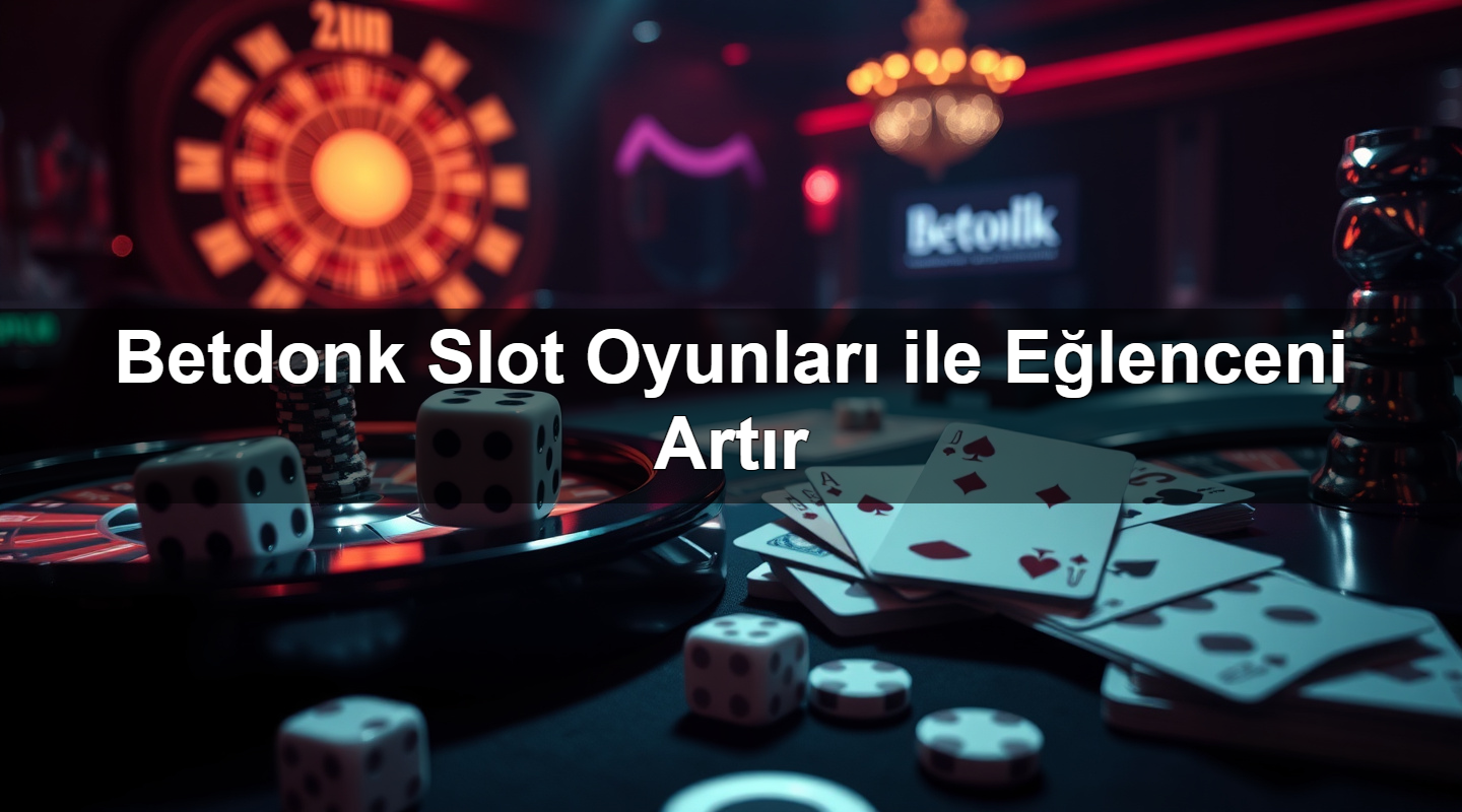 betdonk slot oyunlar ile e lenceni art r 1783282433485